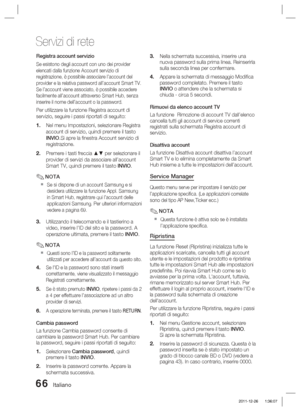 Page 30066 Italiano
Servizi di rete
Registra account servizio
Se esistono degli account con uno dei provider 
elencati dalla funzione Account servizio di 
registrazione, è possibile associare l’account del 
provider e la relativa password all’account Smart TV. 
Se l’account viene associato, è possibile accedere 
facilmente all’account attraverso Smart Hub, senza 
inserire il nome dell’account o la password.
Per utilizzare la funzione Registra account di 
servizio, seguire i passi riportati di seguito:Nel menu...