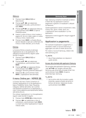 Page 303Italiano 69
05 Servizi di rete
Sblocco
Premere il tasto GIALLO (C) sul 
telecomando. 
Premere ▲▼ ◄► per selezionare 
l’applicazione bloccata, quindi premere il 
tasto INVIO.
Premere ▲▼◄► per selezionare Sblocca, 
quindi premere il tasto INVIO. Si apre la 
ﬁ nestraSicurezza.
Inserire il codice di blocco minori (vedere a 
pagina 43). Se non è stato creato un codice 
di blocco minori, inserire 0000.
Premere il tasto INVIO. La ﬁ nestra Blocca 
servizio rilasciato si apre per confermare che 
il blocco è stato...