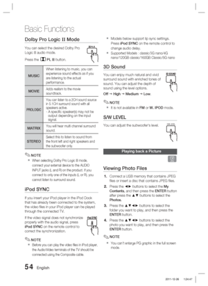 Page 5454 English
Basic Functions
Dolby Pro Logic II Mode
You can select the desired Dolby Pro 
Logic II audio mode. 
Press the 
PL II button.
MUSIC
When listening to music, you can 
experience sound effects as if you 
are listening to the actual 
performance.
MOVIEAdds realism to the movie 
soundtrack.
PROLOGIC
You can listen to a 2CH sound source 
in 5.1CH surround sound with all 
speakers active.
-  A speciﬁ c speaker(s) may not be 
output depending on the input 
signal.
MATRIXYou will hear multi channel...