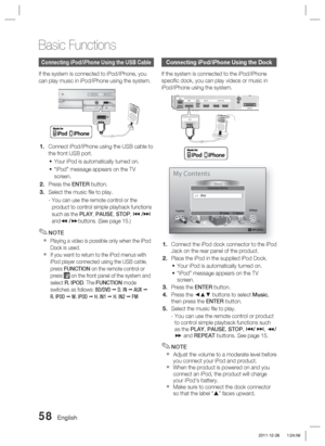 Page 5858 English
Basic Functions
Connecting iPod/iPhone Using the USB Cable
If the system is connected to iPod/iPhone, you 
can play music in iPod/iPhone using the system.
ASC IN5V
500mAASC IN
50
Connect iPod/iPhone using the USB cable to 
the front USB port.Your iPod is automatically turned on.
“iPod” message appears on the TV 
screen.
Press the ENTER button.
Select the music ﬁ le to play.
-  
You can use the remote control or the 
product to control simple playback functions 
such as the PLAY, PAUSE, STOP,...