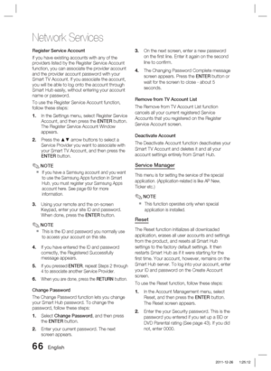 Page 6666 English
Network Services
Register Service Account
If you have existing accounts with any of the 
providers listed by the Register Service Account 
function, you can associate the provider account 
and the provider account password with your 
Smart TV Account. If you associate the account, 
you will be able to log onto the account through 
Smart Hub easily, without entering your account 
name or password.
To use the Register Service Account function, 
follow these steps:In the Settings menu, select...