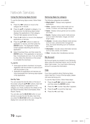 Page 7070 English
Network Services
Using the Samsung Apps Screen
To use the Samsung Apps screen, follow these 
steps:Press the ◄► buttons to move to the 
category list on the left.
Press the ▲▼ to highlight a category. In a 
few seconds, the Samsung Apps screen 
displays the applications in that category. 
The Sort tabs appear across the top.
Press the ► button to move to the displayed 
applications or services.
Press the ▲▼◄► buttons to select an 
application or service, and then press the 
ENTER button. The...