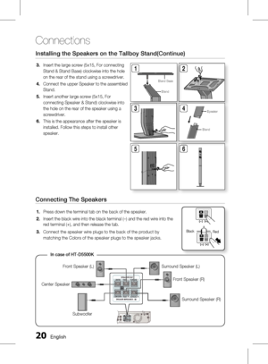 Page 200 English
Connections
English 1
Connecting The Speakers
Press down the terminal tab on the back of the speaker. 
Insert the black wire into the black terminal (–) and the red wire into the 
red terminal (+), and then release the tab.
Connect the speaker wire plugs to the back of the product by 
matching the Colors of the speaker plugs to the speaker jacks.1.
2.
3.
BlackRed
Installing the Speakers on the Tallboy Stand(Continue)
Insert the large screw (5x15, For connecting 
Stand & Stand Base)...