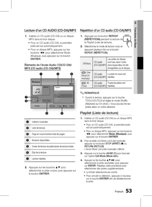 Page 207 FrenchFrench 
04 Fonctions de Base
Lecture d’un CD AUDIO (CD-DA)/MP3
Insérez un CD audio (CD-DA) ou un disque 
MP3 dans le tiroir disque.Pour un CD audio (CD-DA), la première 
piste est lue automatiquement.
Pour un disque MP3, appuyez sur les 
boutons ◄► pour sélectionner Music 
(Musique), puis appuyez sur le bouton 
ENTRER .
Éléments de l’écran Audio CD(CD-DA)/ 
MP3 (CD audio (CD-DA)/MP3)
CD Audio 
5
2
4
7
6 1
3
" Entrer    < Pages     Outils    ' Retour
TRACK 001...