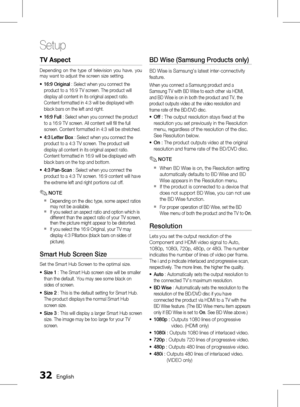 Page 32 English
Setup
English 
tv aspect
Depending  on  the  type  of  television  you  have,  you 
may want to adjust the screen size setting.
16:9 Original : Select when you connect the 
product to a 16:9 TV screen. The product will 
display all content in its original aspect ratio. 
Content formatted in 4:3 will be displayed with 
black bars on the left and right.
16:9 Full  : Select when you connect the product 
to a 16:9 TV screen. All content will fill the full 
screen. Content...