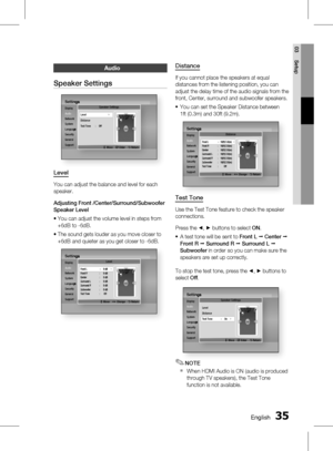 Page 35 EnglishEnglish 
03 Setup
Distance
If you cannot place the speakers at equal 
distances from the listening position, you can 
adjust the delay time of the audio signals from the  
front, Center, surround and subwoofer speakers.You can set the Speaker Distance between 
1ft (0.3m) and 30ft (9.2m).
SettingsDisplay
Audio
Network
System
Language
Security
General
SupportSettings
Network
Language
Distance
>
 Move    < Change    ' Return
Front L    10(ft) 3.0(m)   |Front R  :  10(ft)...