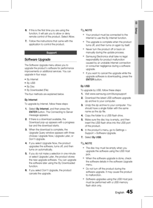 Page 45 EnglishEnglish 
03 Setup
If this is the first time you are using the 
function, it will ask you to allow or deny 
remote control of the product. Select Allow.
Follow the instructions that came with the 
application to control the product.
Support
Software Upgrade
The Software Upgrade menu allows you to 
upgrade the product’s software for performance 
improvements or additional services. You can 
upgrade in four ways:
By Internet
By USB
By Disc
By Downloaded (File)
The four methods...