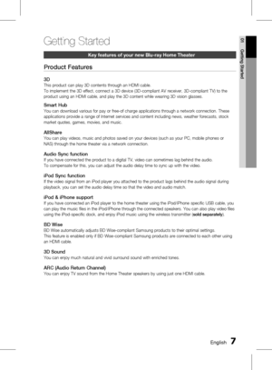 Page 7 EnglishEnglish 
01 Getting Started
key features of your new Blu-ray Home theater
Product Features
3D
This product can play 3D contents through an HDMI cable.
To implement the 3D effect, connect a 3D device (3D-compliant AV receiver, 3D-compliant TV) to the 
product using an HDMI cable, and play the 3D content while wearing 3D vision glasses.
Smart Hub
You can download various for pay or free-of charge applications through a network connection. These 
applications provide a range of Internet...