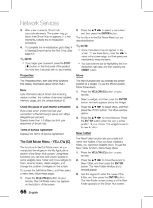 Page 66 English
Network Services
English 
After a few moments, Smart Hub 
automatically resets. The screen may go 
black, then Smart Hub re-appears. In a few 
moments, it starts the re-initialization 
procedure.
To complete the re-initialization, go to Step 4 
in Starting Smart Hub for the First Time. (See 
page 61) 
NOTE
If you forgot your password, press the STOP  
( 
@ ) button on the front panel of the product 
for more than 5 seconds with no disc inserted. 
Properties
The Properties...