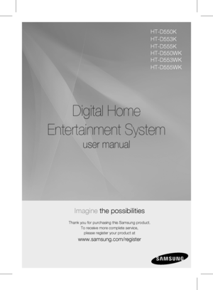 Page 1Digital Home
Entertainment System
user manual
Imagine the possibilities
Thank you for purchasing this Samsung product.
To receive more complete service,  please register your product at
www.samsung.com/register
HT-D550K
HT-D553K
HT-D555K 
HT-D550WK 
HT-D553WK
HT-D555WK 
 