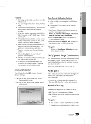 Page 29 EnglishEnglish 
03 Setup
NOTE
ASC setup can be made when there is no disc 
in the product.
You cannot adjust the volume during the ASC 
setup.
If the auto sound microphone is disconnected 
during the ASC setup, the setup will be 
canceled.
When ASC function is activated, the DSP/EQ, 
Dolby Pro Logic ll and P. BASS sound effects 
will not work.
If the product is connected to external devices 
or other components (such as an AUX, D.IN), 
the ASC Setup may not work exactly.
Noise may...