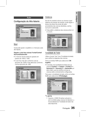 Page 113
 Português
Português 

03
Confi gurar

Distância
Se não for possível colocar as colunas a igual 
distância da posição de audição, pode regular o 
tempo de atraso dos sinais de áudio 
provenientes das colunas dianteiras, central, 
surround e subwoofer.
Pode defi nir a distância das colunas entre 0,3 
m e 9,0m.
Conﬁ guraçõesImagemÁudioRedeSistemaIdiomaSegurançaGeralSuporte
Conﬁ gurações
Segurança
Distância
> Mover    < Alterar    'Retornar
Frontal E    10(ft) 3.0(m)   |Frontal D  :...