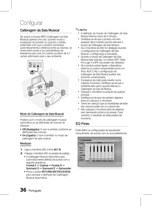 Page 114
 Português

Confi gurar

Português 

Calibragem da Sala Musical 
Se activar a função MRC (Calibragem da Sala Musical) apenas uma vez, quando muda a localização do produto ou quando o instala, pode fazer com que o produto reconheça automaticamente a distância entre as colunas, os níveis entre canais e as características da frequência para criar um campo acústico de 5,1 canais optimizado para o seu ambiente.
DIGITALAUDIO IN(OPTICAL)
AUX IN
ASC IN
ASCmicrophone
Modo de Calibragem da...