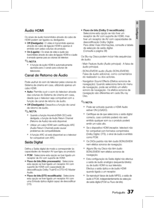 Page 115
 Português
Português 

03
Configurar

Áudio HDMI 
Os sinais de áudio transmitidos através do cabo de HDMI podem ser ligados ou desligados.
Off (Desligado) : O vídeo é transmitido apenas através do cabo de ligação HDMI e apenas é emitido som pelas colunas do produto. 
On (Ligado) : Os sinais de vídeo e áudio são transmitidos através do cabo de ligação HDMI e o áudio é enviado apenas para as colunas do televisor.
NOTA
A função de áudio HDMI é automaticamente ajustada para 2 canais para...