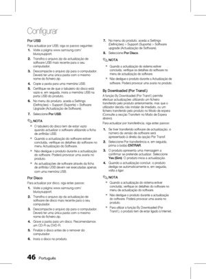 Page 124
 Português

Configurar

Português 

No menu do produto, aceda a Settings (Definições) > Support (Suporte) > Software upgrade (Actualização de Software).
Seleccione Por Disco.
NOTA
Quando a actualização do sistema estiver concluída, verifique os detalhes do software no menu de actualização do software.
Não desligue o produto durante a Actualização de 
software. Poderá provocar uma avaria no produto.
By Downloaded (Por Transf.)
A função By Downloaded (Por Transf.) permite efectuar...