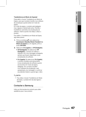 Page 125
 Português
Português 

03
Configurar

Transferência em Modo de Esperad
Pode definir a função Transferência em Modo de Espera, para que o produto transfira novo software de actualização quando estiver em modo de espera.  Em modo de espera, o produto está desligado, mas a ligação à Internet está activa. Permite a transferência automática de actualizações de software, mesmo quando não esteja a utilizar o produto.
Para definir a Transferência em Modo de Espera, 
siga estes passos:
Prima...