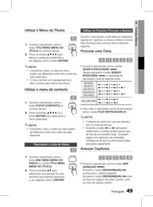 Page 127
 Português
Português 

04
Funções Básicas

Utilizar o Menu de Títulos     
Z
Durante a reprodução, prima o 
botão TITLE MENU (MENU DO 
TÍTULO) no controlo remoto.
Prima os botões ▲▼_ + para 
efectuar a selecção pretendida e, 
em seguida, prima o botão ENTRAR.
NOTA
Consoante o disco, os itens do menu 
podem ser diferentes e este menu pode não 
estar disponível.
O menu de título só é apresentado se o 
disco contiver pelo menos dois títulos.
Utilizar o menu de contexto 
h
Durante a...