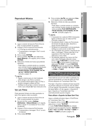 Page 137
 Português
Português 

04
Funções Básicas

Reproduzir Música
d WPS(PBC)
My DevicesInternetConfi gurações
Vídeos Photos
Music
Meu conteúdo
iPod
Disp. Conectado
" Entrar    ' RetornarFunção
Ligue o conector de base do iPod à fi cha do iPod, na parte posterior do produto.Coloque o iPod na base de iPod fornecida.
O iPod liga-se automaticamente.
É apresentada a mensagem “iPod” no ecrã do televisor.
Prima o botão ENTRAR.Prima os botões ◄▲▼► para seleccionar Music (Música) e, em...