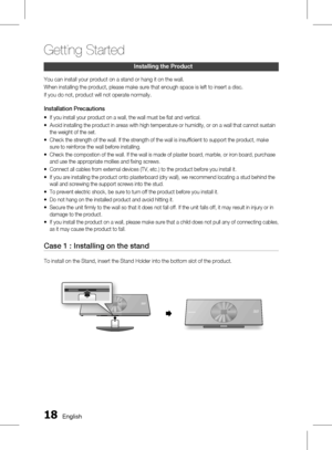 Page 18
1 English

Getting Started

English 1

Installing the Product
You can install your product on a stand or hang it on the wall.
When installing the product, please make sure that enough space is left to insert a disc.
If you do not, product will not operate normally.
Installation Precautions
If you install your product on a wall, the wall must be fl at and vertical.
Avoid installing the product in areas with high temperature or humidity, or on a wall that cannot sustain 
the weight of the set....