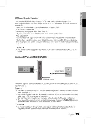 Page 25
 English
English 

02
Connections

HDMI Auto Detection Function
If you have connected your home cinema by HDMI cable, the home cinema's video output 
automatically switches to the HDMI mode when you turn it on. For available HDMI video resolutions, 
see page 32.
This function is not available if the HDMI cable does not support CEC.
HDMI connection description
- HDMI outputs only a pure digital signal to the TV.
-  If your TV does not support HDCP, random noise appears on the...