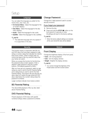 Page 44
 English

Setup

English 

Language
You can select the language you prefer for the 
Home menu, disc menu, etc.
On-Screen Menu : Select the language for the 
on-screen displays.
Disc Menu : Select the language for the disc 
menu displays.
Audio : Select the language for disc audio.
Subtitle : Select the language for disc subtitles.
NOTE
The selected language will only appear if 
it is supported on the disc.
Security
This function works in conjunction with Blu-ray and DVD discs that...