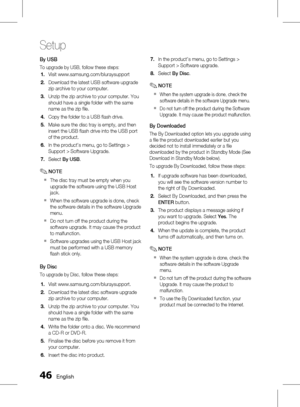 Page 46
 English

Setup

English 

In the product’s menu, go to Settings > 
Support > Software upgrade.
Select By Disc.
NOTE
When the system upgrade is done, check the 
software details in the software Upgrade menu.
Do not turn off the product during the Software 
Upgrade. It may cause the product malfunction.
By Downloaded 
The By Downloaded option lets you upgrade using a file the product downloaded earlier but you decided not to install immediately or a file downloaded by the product in...