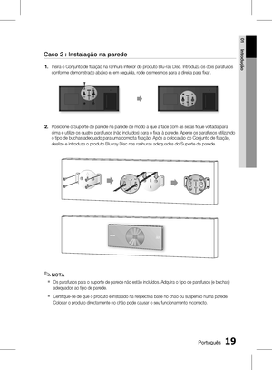 Page 97
1 Português
Português 1

01
Introdução

Caso 2 : Instalação na parede
Insira o Conjunto de fi xação na ranhura inferior do produto Blu-ray Disc. Introduza os dois parafusos 
conforme demonstrado abaixo e, em seguida, rode os mesmos para a direita para fi xar.
Posicione o Suporte de parede na parede de modo a que a face com as setas fi que voltada para 
cima e utilize os quatro parafusos (não incluídos) para o fi xar à parede. Aperte os parafusos utilizando 
o tipo de buchas adequado para uma...