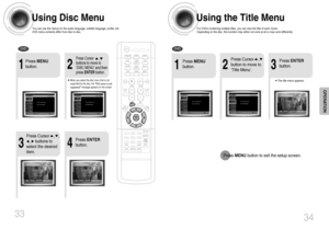 Page 18Using the Title Menu
For DVDs containing multiple titles, you can view the title of each movie.
Depending on the disc, this function may either not work at all or may work differently.
2
Press Cursor    ,
button to move to
‘Title Menu’.
DVD
1
Press MENU
button.
3
Press ENTER
button.
•The title menu appears.
34
Press MENUbutton to exit the setup screen.
Using Disc Menu
You can use the menus for the audio language, subtitle language, profile, etc.
DVD menu contents differ from disc to disc.
DVD
33
2
•When...