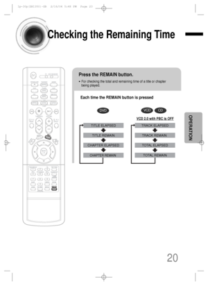 Page 2120
OPERATION
Checking the Remaining Time
TRACK REMAIN
TOTAL ELAPSED
TOTAL REMAIN TRACK ELAPSEDCHAPTER REMAIN
TITLE REMAIN
CHAPTER ELAPSEDTITLE ELAPSED
Each time the REMAIN button is pressed 
Press the REMAIN button.
•For checking the total and remaining time of a title or chapter
being played.
DVDVCDCD
VCD 2.0 with PBC is OFF
 1p~30p(DB1350)-GB  2/16/04 5:48 PM  Page 23
 