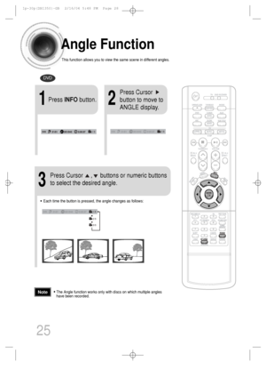 Page 2625
Angle Function
This function allows you to view the same scene in different angles.
DVD
2
Press Cursor
button to move to
ANGLE display.
1Press INFObutton.
1/3
•Each time the button is pressed, the angle changes as follows:
3
Press Cursor     ,     buttons or numeric buttons
to select the desired angle.
2/3
3/3
1/3
1/3
•The Angle function works only with discs on which multiple angles
have been recorded.Note
 1p~30p(DB1350)-GB  2/16/04 5:48 PM  Page 28
 