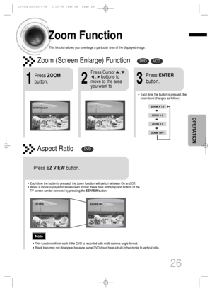 Page 2726
Zoom Function
This function allows you to enlarge a particular area of the displayed image.
Zoom (Screen Enlarge) FunctionDVDVCD
Aspect RatioDVD
2
Press Cursor    ,    ,    
,    buttons to
move to the area
you want to
1
Press ZOOM
button.
•Each time the button is pressed, the
zoom level changes as follows:
3
Press ENTER
button.
Press EZ VIEWbutton.
•Each time the button is pressed, the zoom function will switch between On and Off.
•When a movie is played in Widescreen format, black bars at the top...