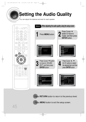 Page 4645
Setting the Audio Quality
You can adjust the balance and level for each speaker.
21
43
Press MENUbutton.
Press Cursor     
button to move to
‘Audio’ and then press
ENTERbutton.
Press Cursor      button
to move to ‘SOUND
EDIT’ and then press
ENTERbutton.Press Cursor      ,      , 
,      buttons to select
the desired item and then
press ENTERbutton.
Method 1When adjusting the audio quality using the setup screen
Press RETURNbutton to return to the previous level.
Press MENUbutton to exit the setup...