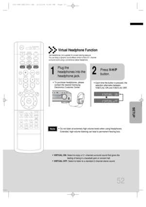 Page 5352
Virtual Headphone Function
Use headphones (not supplied) for private listening pleasure.
You can enjoy a dynamic sound effects similar to that of 5.1 channel
surround sound using a conventional stereo headphone.
ASC LSM V-H/P
•To purchase headphones, please
contact the nearest Samsung
Electronics Customer Center.
12
•Each time the button is pressed, the
selection alternates between
VIRTUAL ONand VIRTUAL OFF.
Plug the
headphones into the
headphone jack.Press V-H/P
button.
•VIRTUAL ON:Select to enjoy a...