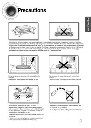 Page 32
Precautions
Ensure that the AC power supply in your house complies with the identification sticker located on the back of your player. Install your
player horizontally, on a suitable base (furniture), with enough space around it for ventilation (3~4inches). Make sure the ventilation slots
are not covered. Do not stack anything on top of the player. Do not place the player on amplifiers or other equipment which may become
hot. Before moving the player, ensure the disc tray is empty. This player is...