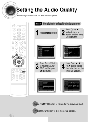 Page 4645
Setting the Audio Quality
You can adjust the balance and level for each speaker.
21
43
Press MENUbutton.
Press Cursor     
button to move to
‘Audio’ and then press
ENTERbutton.
Press Cursor      button
to move to ‘SOUND
EDIT’ and then press
ENTERbutton.Press Cursor      ,      , 
,      buttons to select
the desired item and then
press ENTERbutton.
Method 1When adjusting the audio quality using the setup screen
Press RETURNbutton to return to the previous level.
Press MENUbutton to exit the setup...