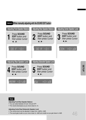 Page 47Adjusting Front/Rear Speaker Balance
•You can select between 00 and –06 and OFF.
•The volume decreases as you move closer to –6.
Adjusting Center/Rear/Subwoofer Speaker Level
•The volume level can be adjusted in steps from +6dB to –6dB.
•The sound gets louder as you move closer to +6dB and smaller as you get closer to -6dB.
Method 2When manually adjusting with the SOUND EDIT button
21
Adjusting Front Speaker BalanceAdjusting Rear Speaker Balance
Press SOUND
EDITbutton and
then press Cursor    
,     .
3...