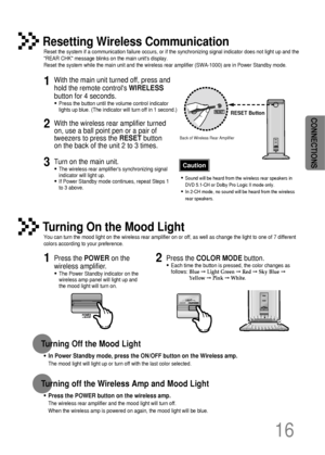 Page 17•Sound will be heard from the wireless rear speakers in
DVD 5.1-CH or Dolby Pro Logic II mode only.
•In 2-CH mode, no sound will be heard from the wireless
rear speakers.
Reset the system if a communication failure occurs, or if the synchronizing signal indicator does not light up and the
REAR CHK message blinks on the main units display.  
Reset the system while the main unit and the wireless rear amplifier (SWA-1000) are in Power Standby mode.
Resetting Wireless Communication
With the main unit turned...