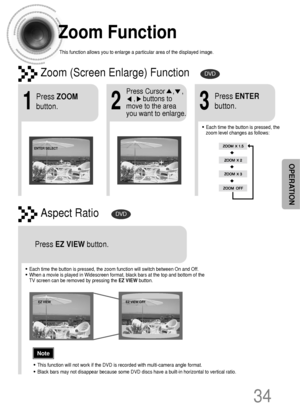 Page 3534
Zoom Function
This function allows you to enlarge a particular area of the displayed image.
Zoom (Screen Enlarge) FunctionDVD
Aspect RatioDVD
2
Press Cursor    ,    ,     
,    buttons to
move to the area
you want to enlarge.
1
Press ZOOM
button.
•Each time the button is pressed, the
zoom level changes as follows:
3
Press ENTER
button.
Press EZ VIEWbutton.
•Each time the button is pressed, the zoom function will switch between On and Off.
•When a movie is played in Widescreen format, black bars at the...