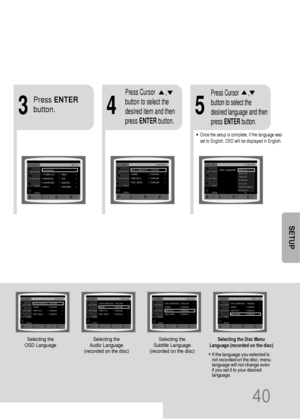 Page 4140
*If the language you selected is
not recorded on the disc, menu
language will not change even
if you set it to your desired
language.
Selecting the 
OSD LanguageSelecting the 
Audio Language
(recorded on the disc)
4
•Once the setup is complete, if the language was
set to English, OSD will be displayed in English.
3
Selecting the 
Subtitle Language
(recorded on the disc)Selecting the Disc Menu
Language (recorded on the disc)
Press ENTER
button.
5
Press Cursor       ,
button to select the
desired item...