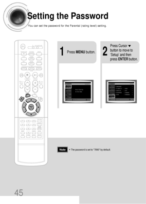 Page 4621Press MENUbutton.
Press Cursor
button to move to
‘Setup’ and then
press ENTERbutton.
45
Setting the Password
You can set the password for the Parental (rating level) setting.
•The password is set to 7890 by default.Note
 39P~74P(DB390)-SEA  2004.9.15  2:18 PM  Page 46
 