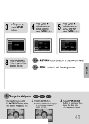 Page 4948
435
8
Press RETURNbutton to return to the previous level.
Press MENUbutton to exit the setup screen. In Stop mode,
press MENU
button.
Press Cursor
button to move to
‘Setup’ and then
press ENTERbutton.Press Cursor
button to move to
‘LOGO’ and then
press ENTERbutton.
Press OPEN/CLOSE
button to open and then
close the disc tray.
DVDVCDJPEGTo Change the Wallpaper
1During playback, press
PLAY/PAUSEbutton when
you see an image you like.Press LOGObutton.
•LOGO COPYING will be displayed
on the TV screen...