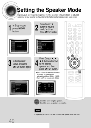 Page 5021
43
Setting the Speaker Mode
Signal outputs and frequency responses from the speakers will automatically be adjusted
according to your speaker configuration and whether certain speakers are used or not.
In Stop mode,
press MENU
button.Press Cursor
button to move to
‘Audio’ and then
press ENTERbutton.
In the Speaker
Setup, press the
ENTERbutton again.Press Cursor     ,     , 
,    buttons to move
to the desired
speaker and then
press ENTERbutton.
•For C, LS, and RS, each time the button
is pressed, the...