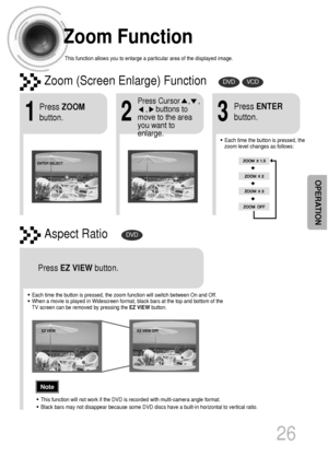 Page 2726
Zoom Function
This function allows you to enlarge a particular area of the displayed image.
Zoom (Screen Enlarge) FunctionDVDVCD
Aspect RatioDVD
2
Press Cursor    ,    ,    
,    buttons to
move to the area
you want to
enlarge.
1
Press ZOOM
button.
•Each time the button is pressed, the
zoom level changes as follows:
3
Press ENTER
button.
Press EZ VIEWbutton.
•Each time the button is pressed, the zoom function will switch between On and Off.
•When a movie is played in Widescreen format, black bars at...