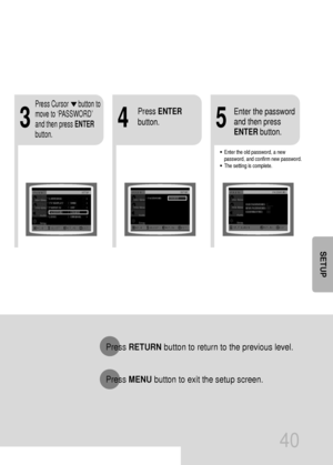 Page 414
•Enter the old password, a new
password, and confirm new password.
•The setting is complete.
35
Press RETURNbutton to return to the previous level.
Press MENUbutton to exit the setup screen.
40
Press Cursor      button to
move to ‘PASSWORD’
and then press ENTER
button.
Press ENTER
button.Enter the password
and then press
ENTERbutton.
SETUP
 33P~72P(DB760)-GB  1/5/04 9:59 AM  Page 39
 