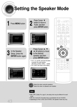 Page 4421
43
Setting the Speaker Mode
Press MENUbutton.
Press Cursor
button to move to
‘Audio’ and then
press ENTERbutton.
In the Speaker
Setup, press the
ENTERbutton again.Press Cursor     ,     , 
,    buttons to move
to the desired
speaker and then
press ENTERbutton.
•For C, LS, and RS, each time the button
is pressed, the mode switches
alternately as follows: SMALL ➝ NONE.
•For L and R, the mode is set to SMALL.
•With           (Dolby Pro Logic II), the delay time may be different for each
mode.
•With AC-3...