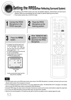 Page 5453
Setting the RRSS(Rear Reflecting Surround System)
• By setting up the RRSS function just once, the speaker distance, channel level, and rear sound
reflection effect are automatically set and create an optimal listening environment. 
• This function works only in DVD/CD mode.
21
43
Connect the RRSS
Microphone to the
RRSS input jack.Place the RRSS
Microphone at the
listening position.
Press the RRSS
button.
When REMOVE MIC
appears on the display,
disconnect the RRSS
Microphone.
• The RRSS button works...