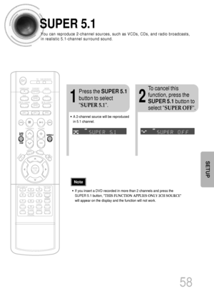 Page 5958
SUPER 5.1
12
Press the SUPER 5.1
button to select
SUPER 5.1.To cancel this
function, press the
SUPER 5.1button to
select SUPER OFF.
SETUP
•If you insert a DVD recorded in more than 2 channels and press the
SUPER 5.1 button, THIS FUNCTION APPLIES ONLY 2CH SOURCE
will appear on the display and the function will not work.
Note
•A 2-channel source will be reproduced
in 5.1 channel.
You can reproduce 2-channel sources, such as VCDs, CDs, and radio broadcasts,
in realistic 5.1-channel surround sound....