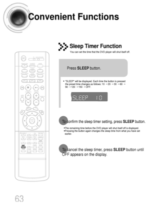 Page 6463
Convenient Functions
•The remaining time before the DVD player will shut itself off is displayed.
•Pressing the button again changes the sleep time from what you have set
earlier.
To confirm the sleep timer setting, press SLEEPbutton.
• SLEEP will be displayed. Each time the button is pressed
the preset time changes as follows: 10 ➝ 20 ➝ 30 ➝ 60 ➝
90 ➝ 120 ➝ 150 ➝ OFF.
TITLECHAPPRGM RDS RTSTTUNED
kHzMHz
Press SLEEPbutton.
Sleep Timer Function
You can set the time that the DVD player will shut itself...