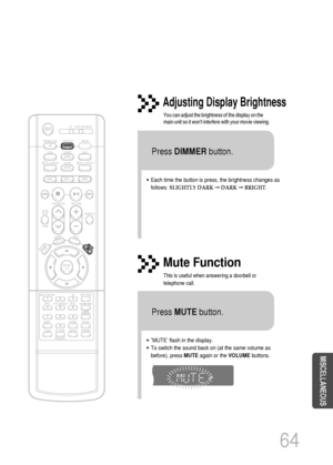 Page 6564
•Each time the button is press, the brightness changes as
follows: SLIGHTLY DARKDARKBRIGHT.
TITLECHAPPRGM RDS RTSTTUNED
kHzMHz
Adjusting Display Brightness
You can adjust the brightness of the display on the
main unit so it wont interfere with your movie viewing.
Press DIMMERbutton.
•‘MUTE’ flash in the display.
•To switch the sound back on (at the same volume as
before), press MUTEagain or the VOLUMEbuttons.
Mute Function
This is useful when answering a doorbell or
telephone call.
Press...