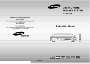 Page 1DIGITAL HOME 
THEATER SYSTEMHT-DM150
TV DVD RECEIVER
OPEN/CLOSE
DVD TUNER AUX
EZ VIEW SLOW
STEP
TUNING/CH
PL IIRETURNM
E
N
UI
N
F
OMUTE
MODE
ENTER
P. S C A NSOUND EDITTEST TONE
SLEEP
LOGO DIGESTSLIDE MODECANCEL ZOOM
REMAINPL II
EFFECT VOLUME DSP/EQ REPEATBAND
MO/ST TV/VIDEO MODE
DIMMERTUNER 
MEMORY
V I D E O
COMPACT
DIGITAL AUDIO
COMPACT
DIGITAL VIDEO
Instruction Manual
AH68-01324S
SAMSUNG ELECTRONICS CANADA, INC.
HEADQUARTERS
7037 Financial Drive, Mississauga, Ontario, Canada L5N 6R3
TEL:...